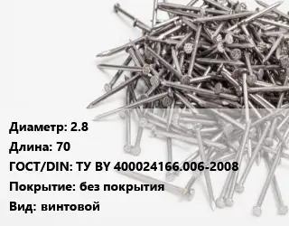 Гвоздь 2.8х70 ГОСТ: ТУ BY 400024166.006-2008 без покрытия винтовой